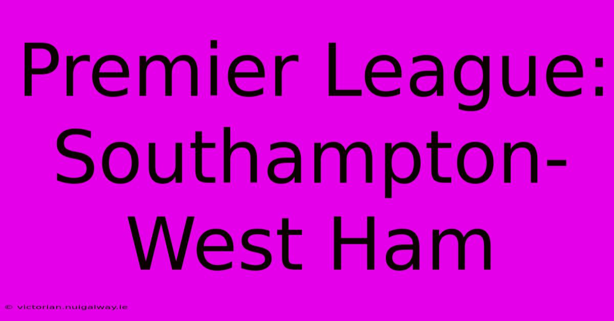 Premier League: Southampton-West Ham