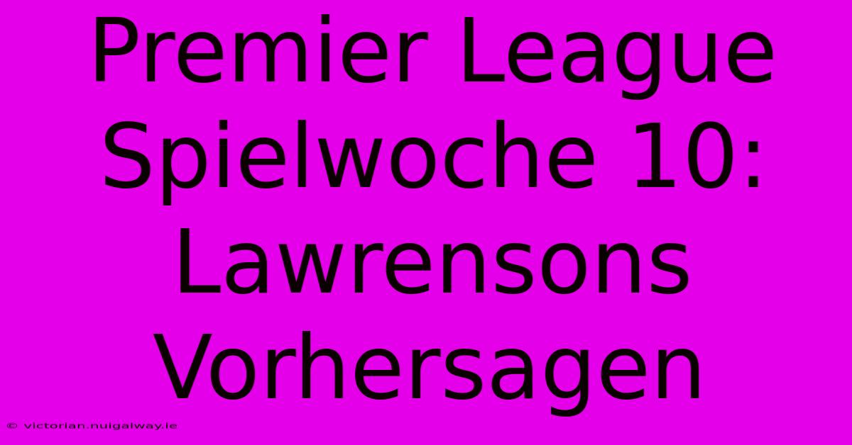 Premier League Spielwoche 10: Lawrensons Vorhersagen