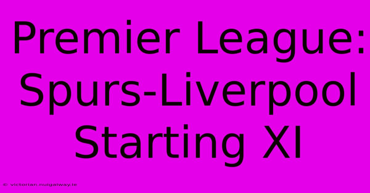 Premier League: Spurs-Liverpool Starting XI