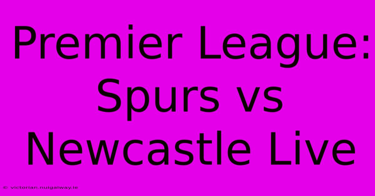 Premier League: Spurs Vs Newcastle Live