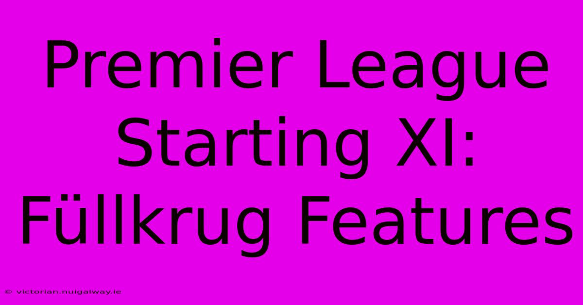 Premier League Starting XI: Füllkrug Features