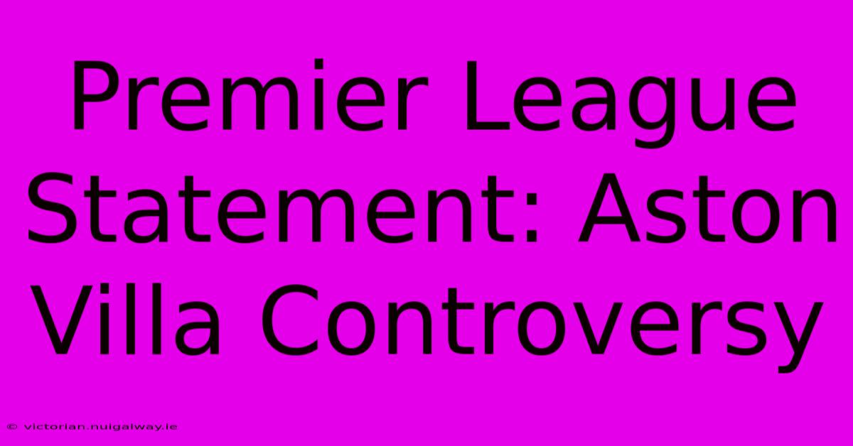 Premier League Statement: Aston Villa Controversy