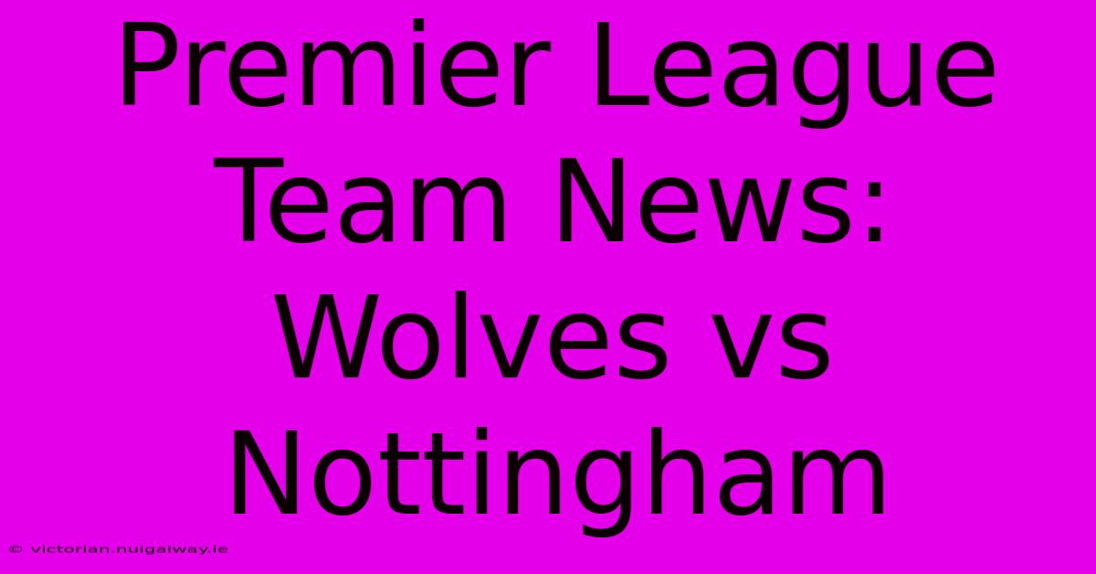 Premier League Team News: Wolves Vs Nottingham