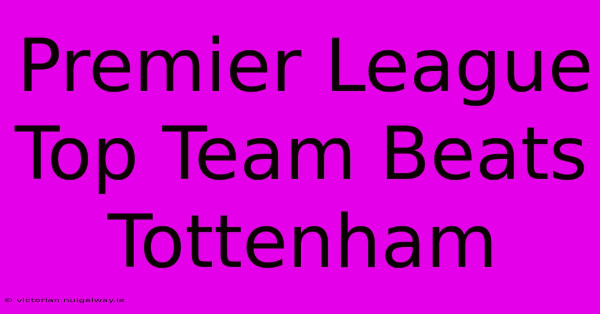 Premier League Top Team Beats Tottenham