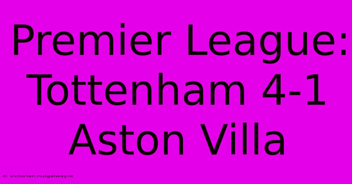 Premier League: Tottenham 4-1 Aston Villa