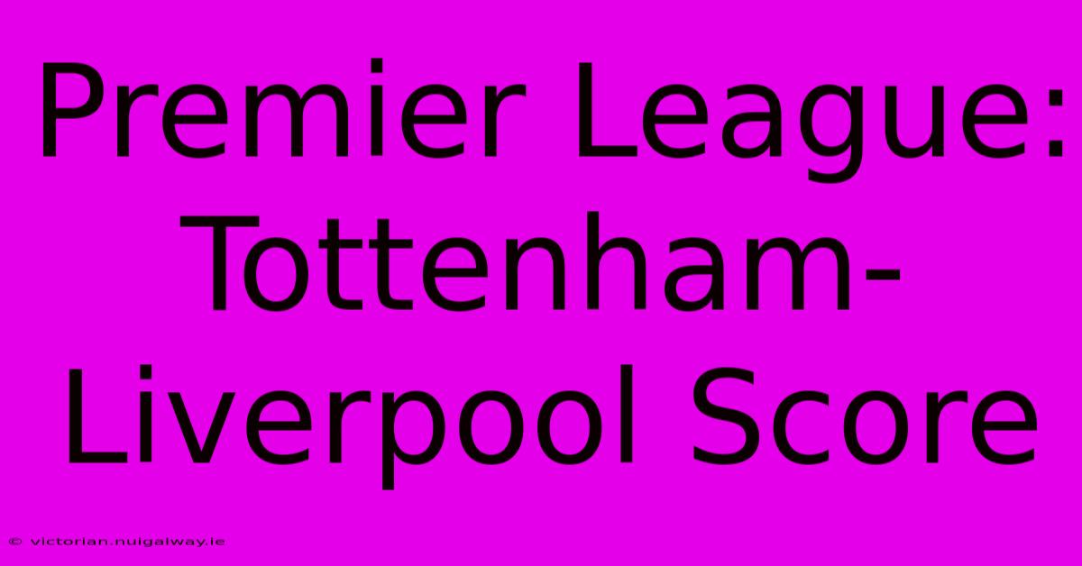 Premier League: Tottenham-Liverpool Score