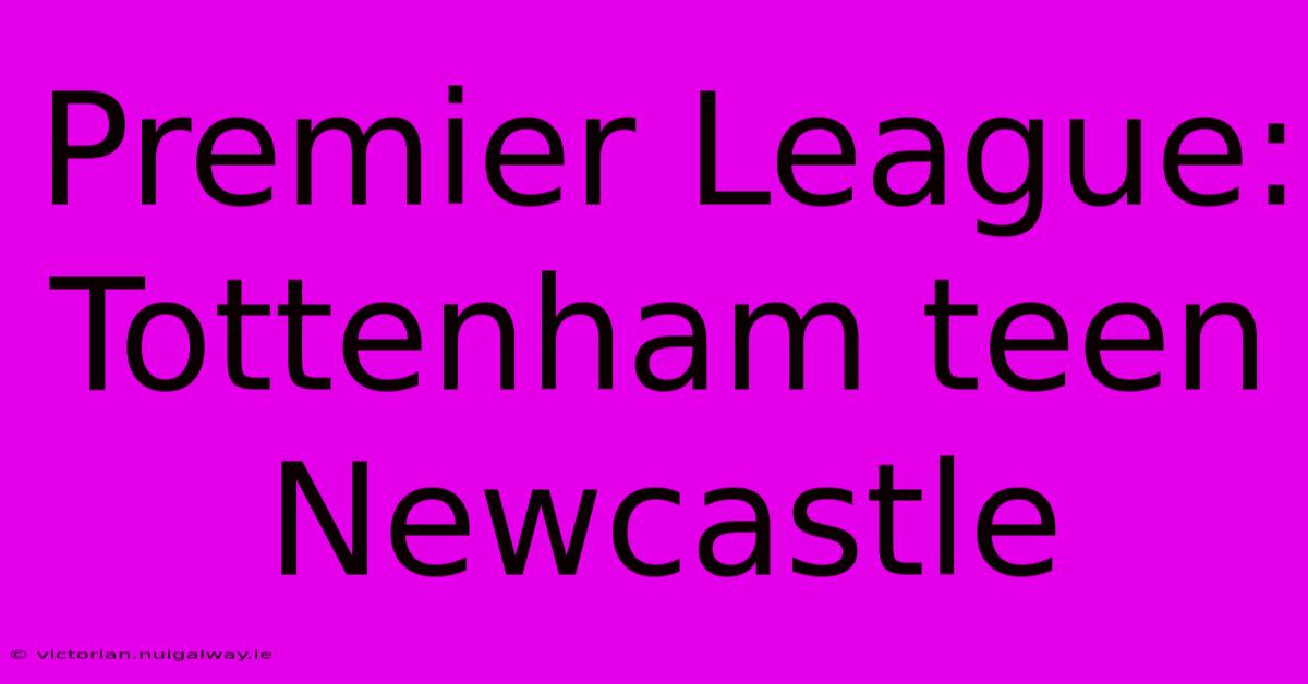 Premier League: Tottenham Teen Newcastle