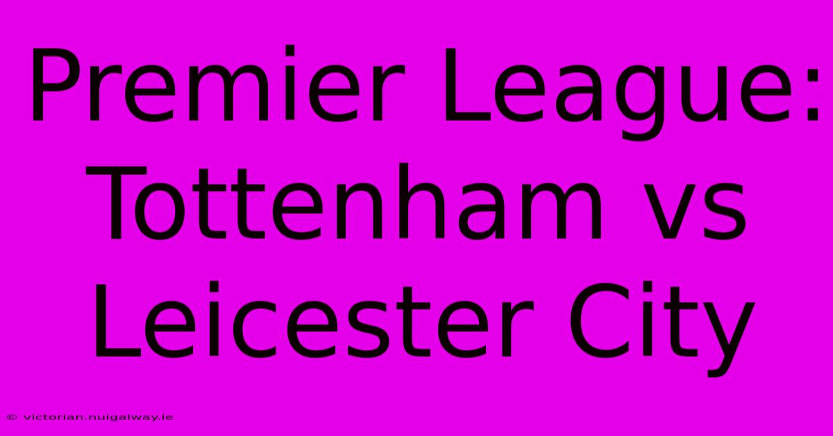 Premier League: Tottenham Vs Leicester City