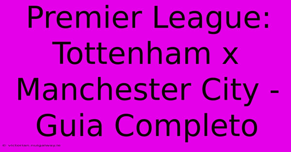 Premier League: Tottenham X Manchester City - Guia Completo 