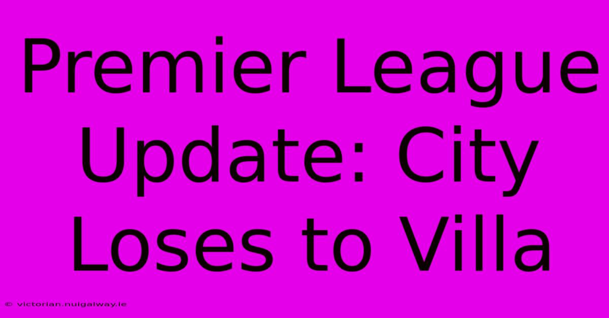 Premier League Update: City Loses To Villa