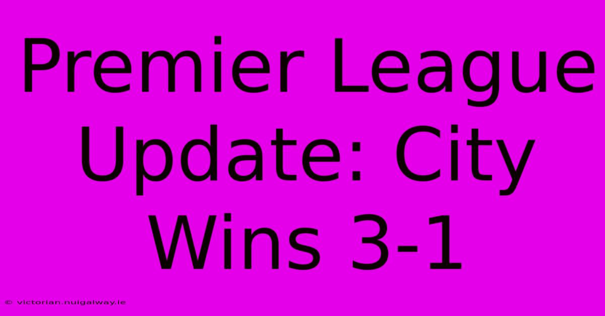 Premier League Update: City Wins 3-1