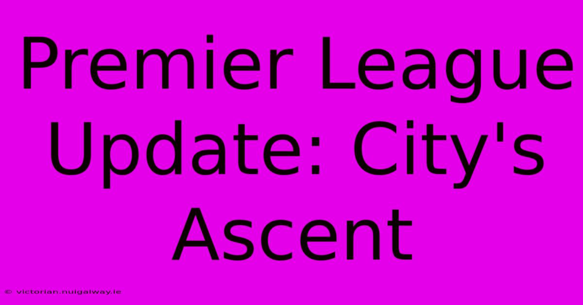 Premier League Update: City's Ascent