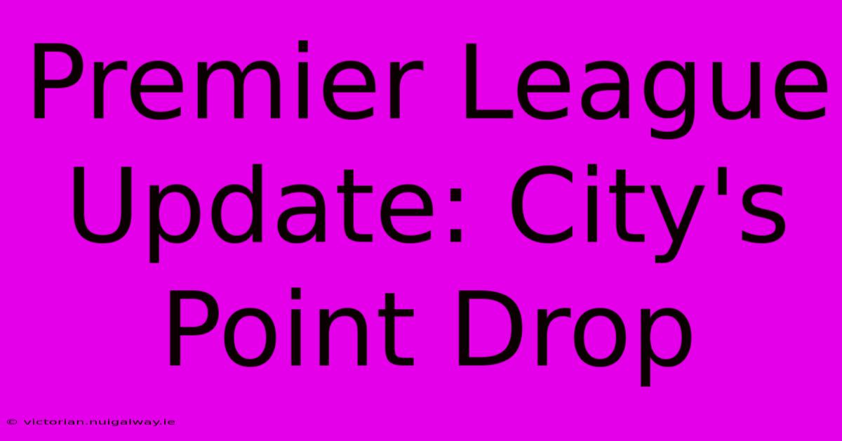 Premier League Update: City's Point Drop