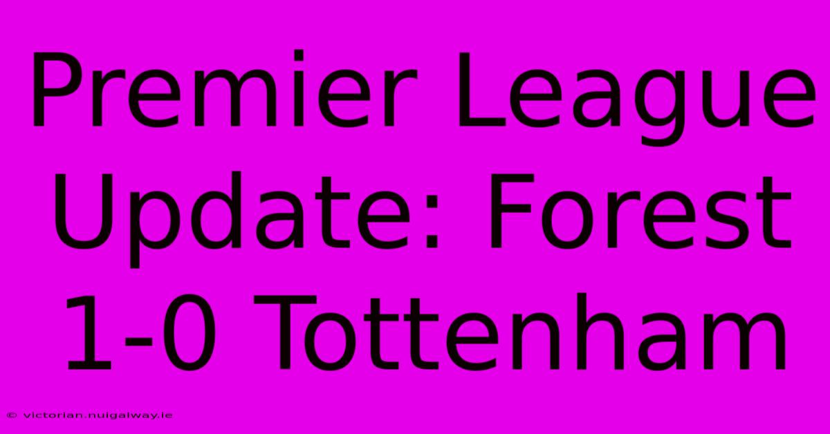 Premier League Update: Forest 1-0 Tottenham