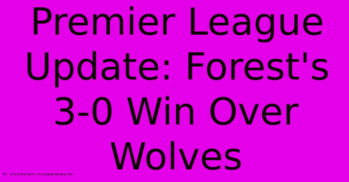 Premier League Update: Forest's 3-0 Win Over Wolves