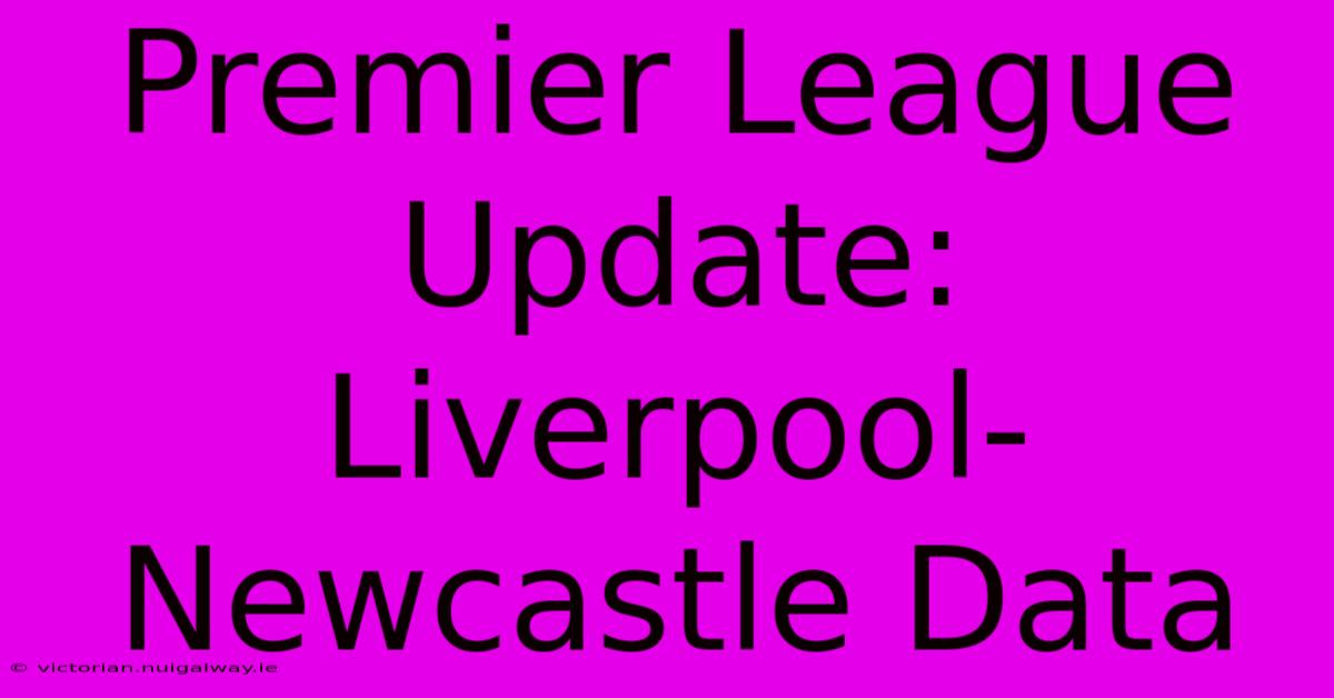 Premier League Update: Liverpool-Newcastle Data