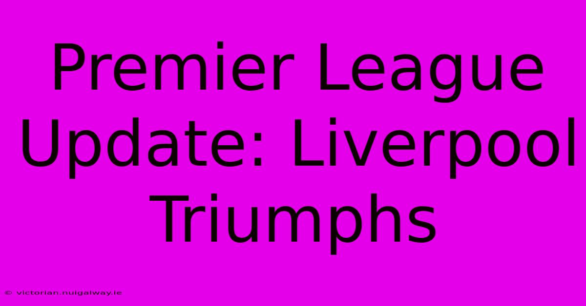 Premier League Update: Liverpool Triumphs