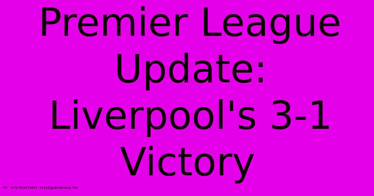 Premier League Update: Liverpool's 3-1 Victory