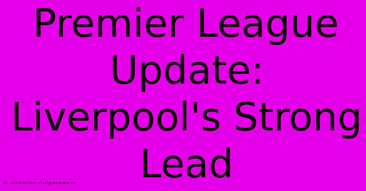 Premier League Update: Liverpool's Strong Lead