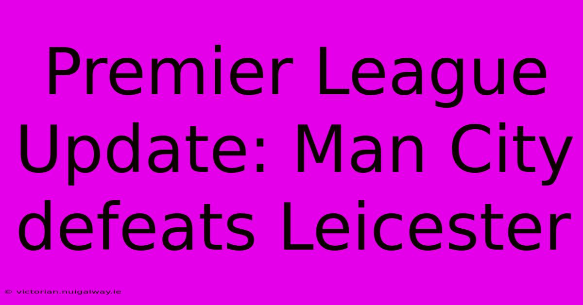 Premier League Update: Man City Defeats Leicester