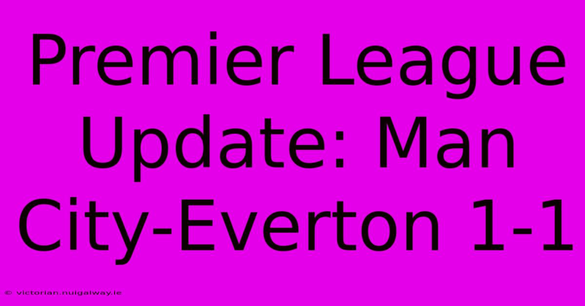 Premier League Update: Man City-Everton 1-1