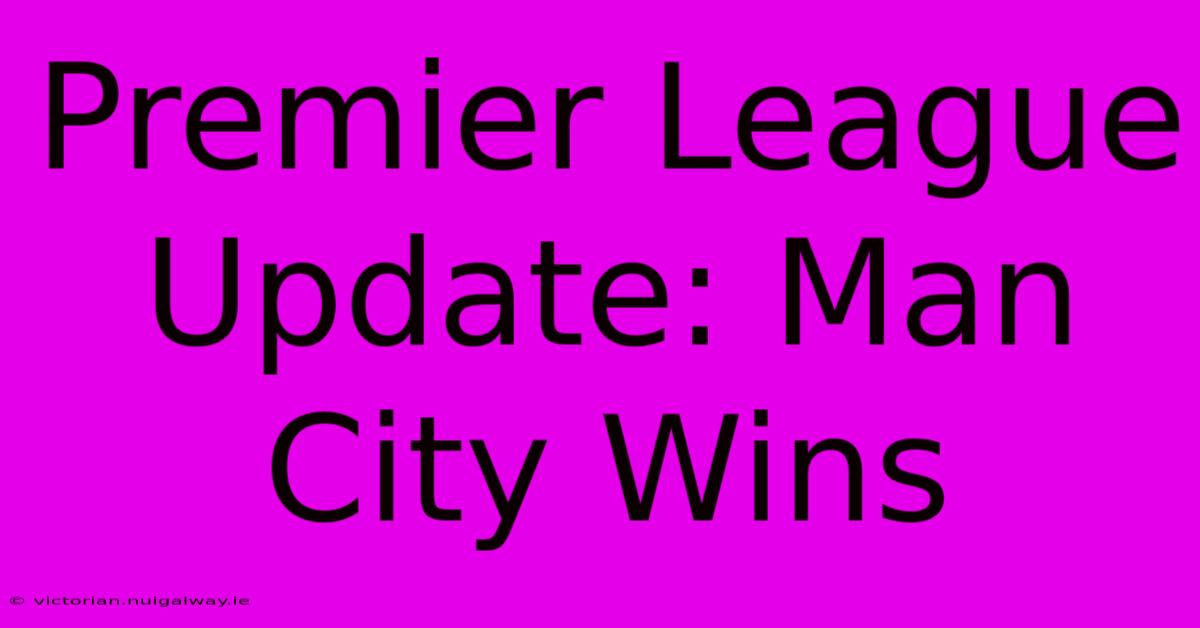 Premier League Update: Man City Wins