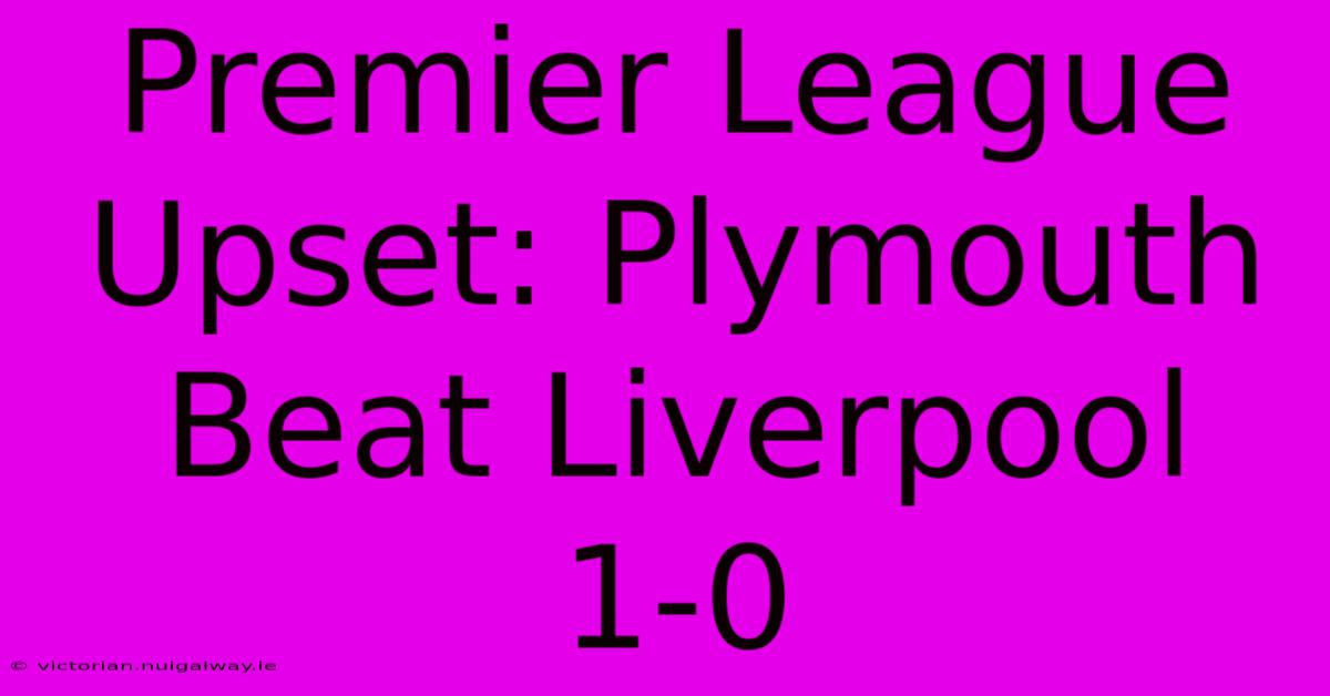 Premier League Upset: Plymouth Beat Liverpool 1-0