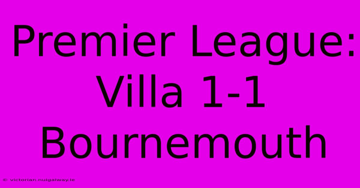 Premier League: Villa 1-1 Bournemouth