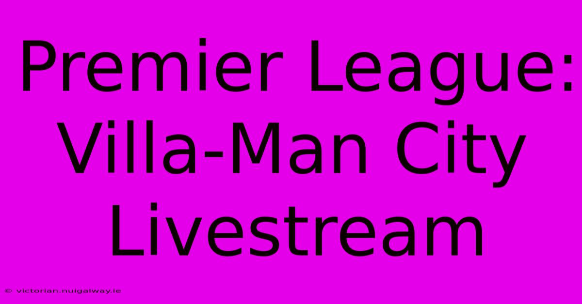 Premier League: Villa-Man City Livestream