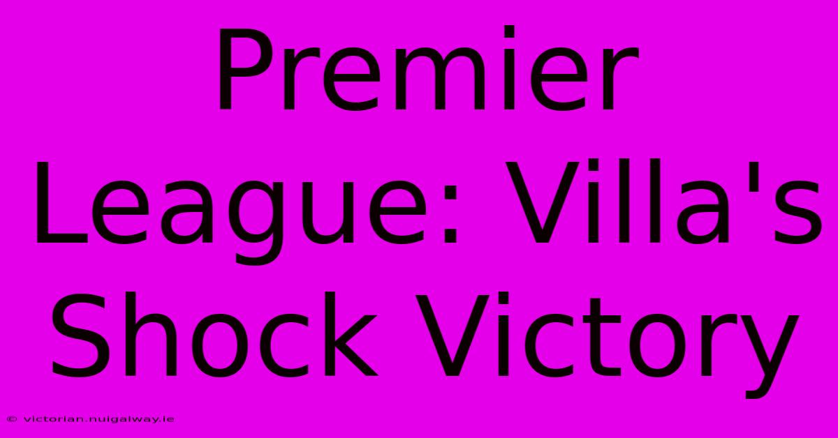 Premier League: Villa's Shock Victory