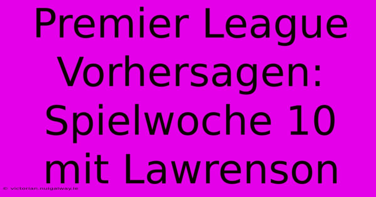 Premier League Vorhersagen: Spielwoche 10 Mit Lawrenson