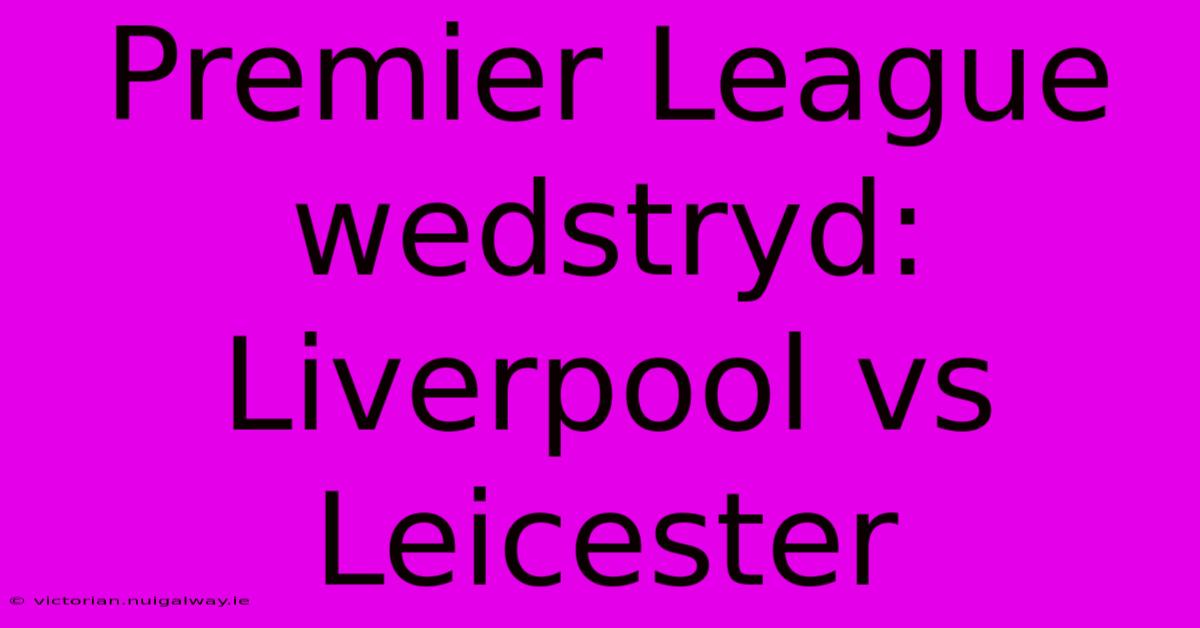 Premier League Wedstryd: Liverpool Vs Leicester