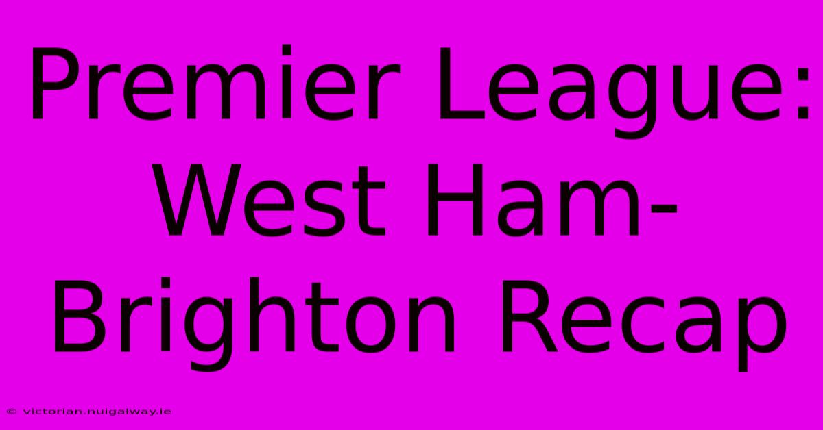 Premier League: West Ham-Brighton Recap