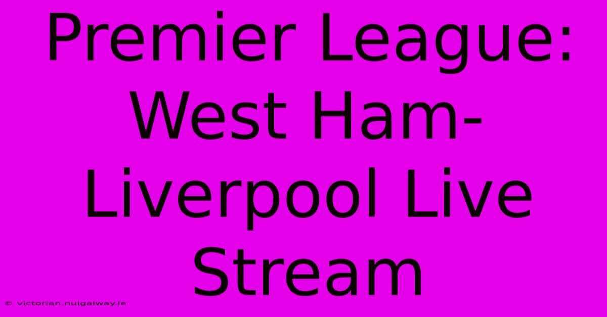 Premier League: West Ham-Liverpool Live Stream