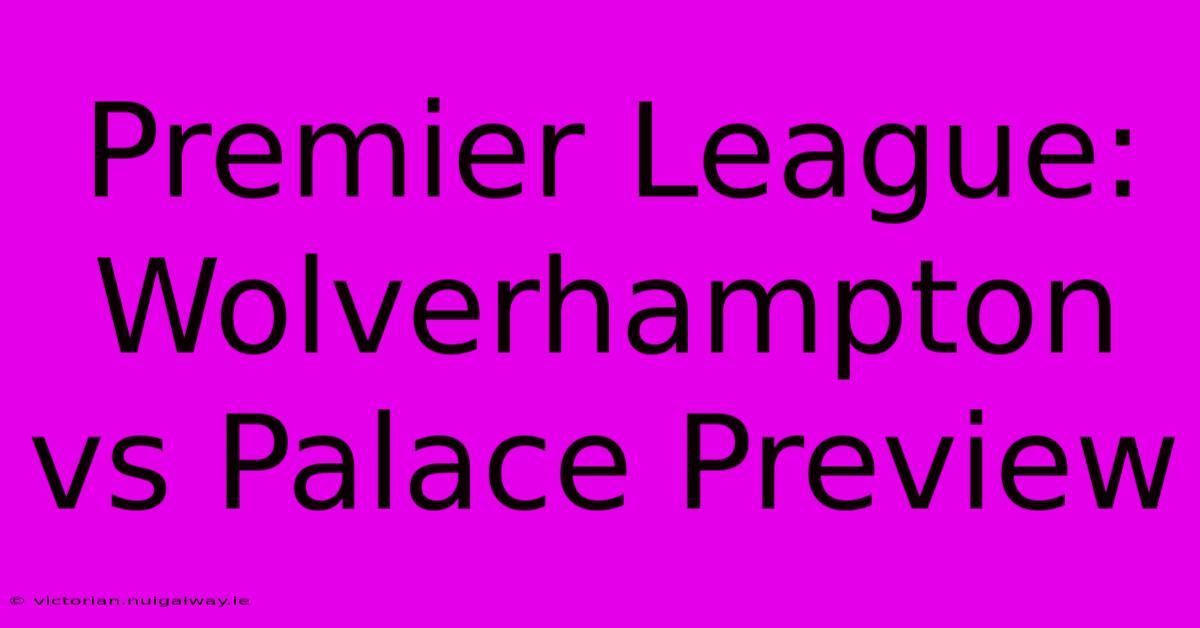 Premier League: Wolverhampton Vs Palace Preview 