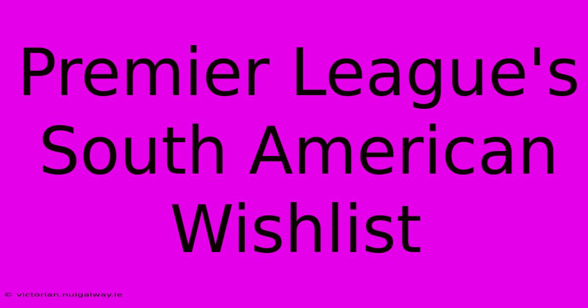 Premier League's South American Wishlist