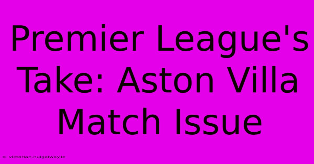 Premier League's Take: Aston Villa Match Issue