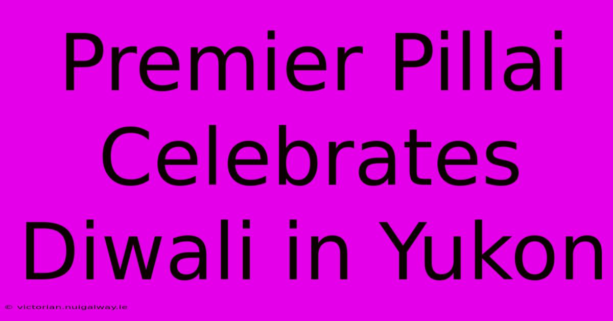 Premier Pillai Celebrates Diwali In Yukon