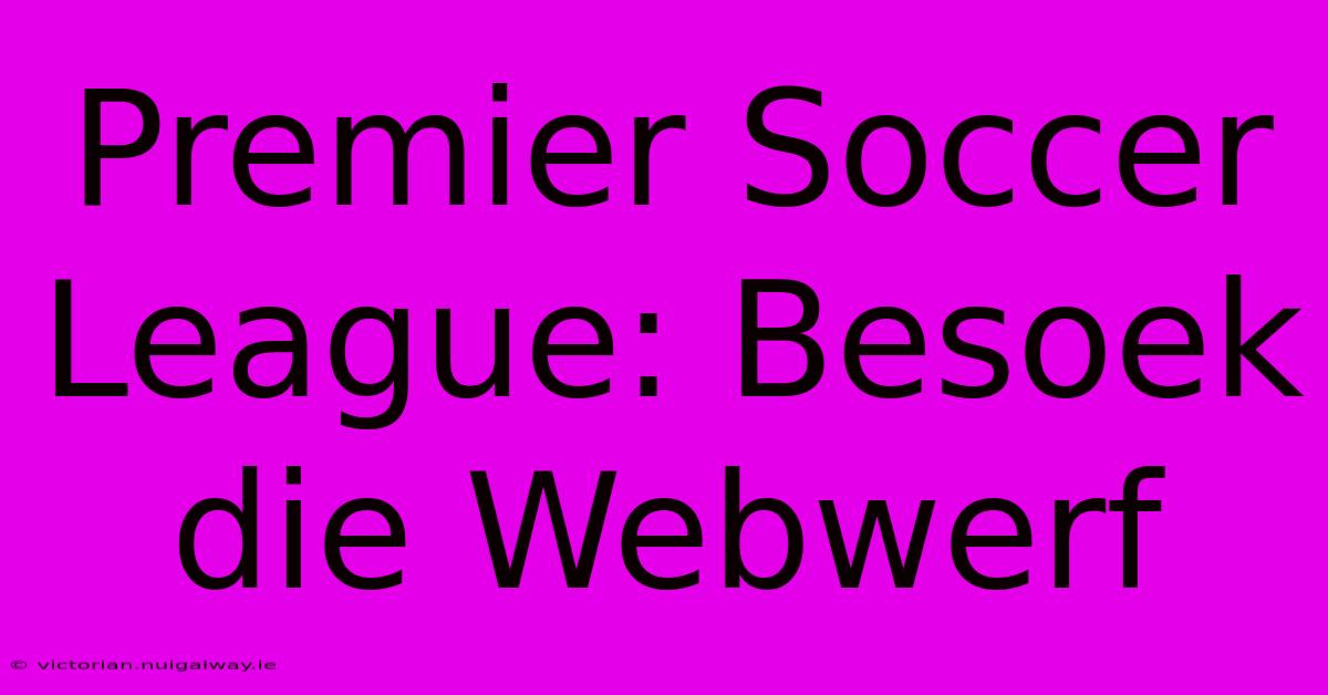 Premier Soccer League: Besoek Die Webwerf 