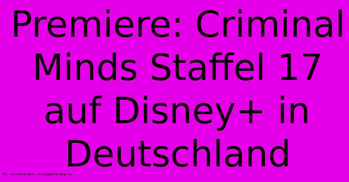 Premiere: Criminal Minds Staffel 17 Auf Disney+ In Deutschland 