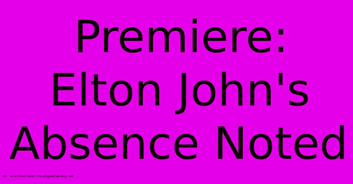 Premiere: Elton John's Absence Noted