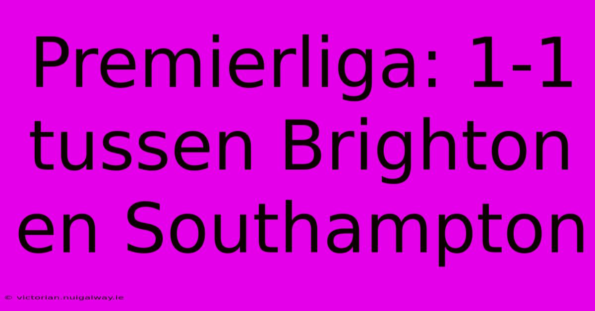 Premierliga: 1-1 Tussen Brighton En Southampton