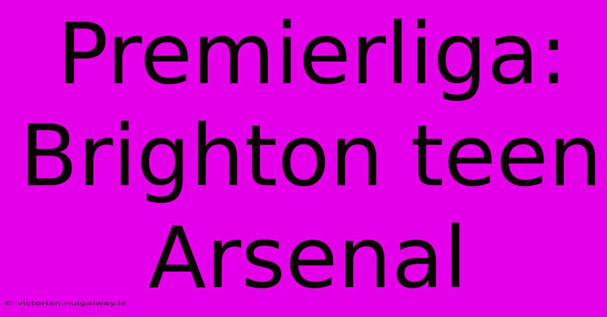 Premierliga: Brighton Teen Arsenal