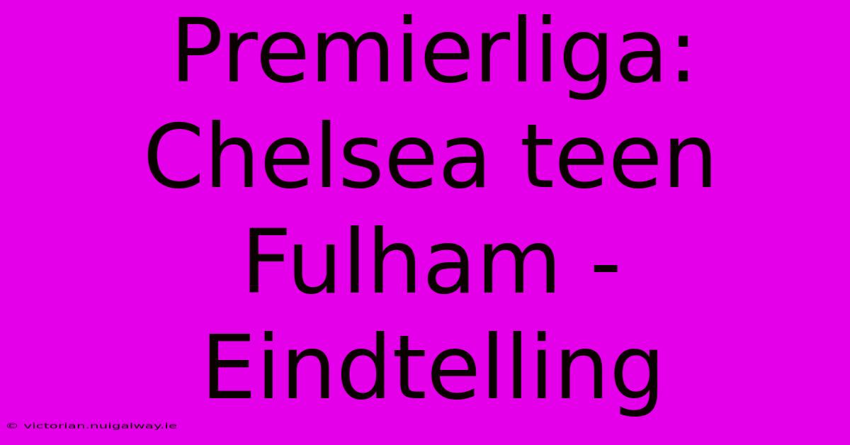 Premierliga: Chelsea Teen Fulham - Eindtelling