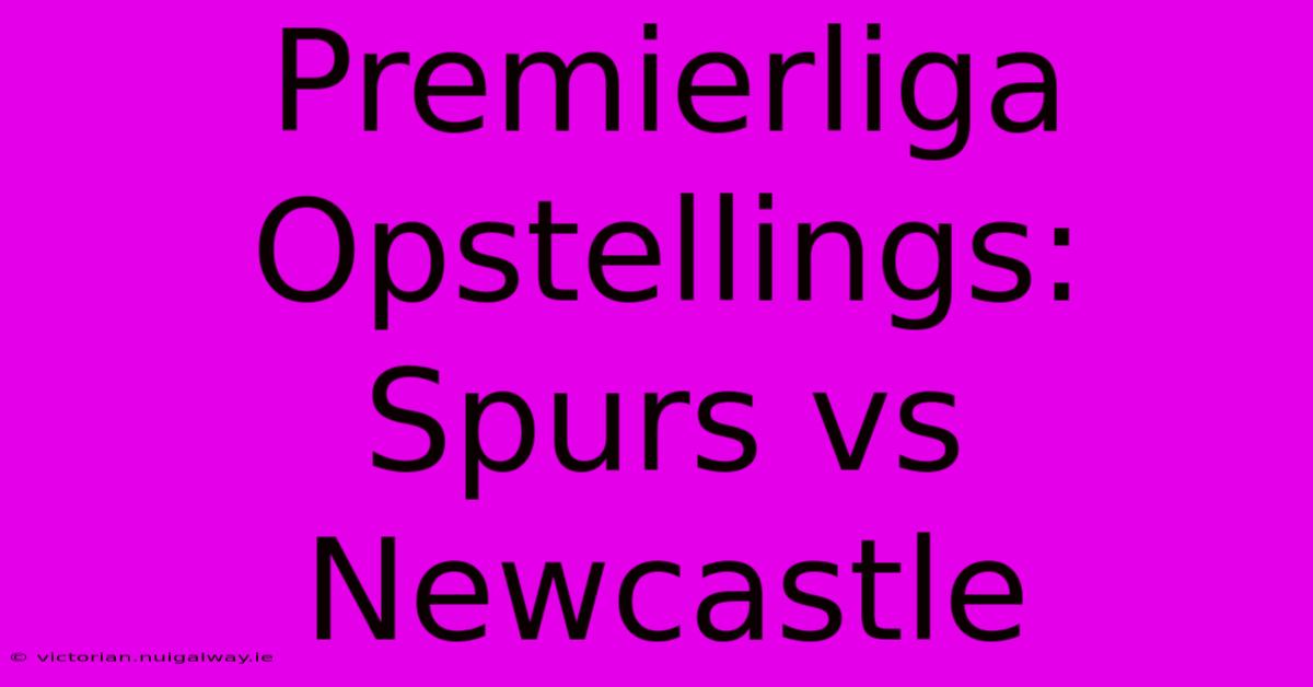 Premierliga Opstellings: Spurs Vs Newcastle