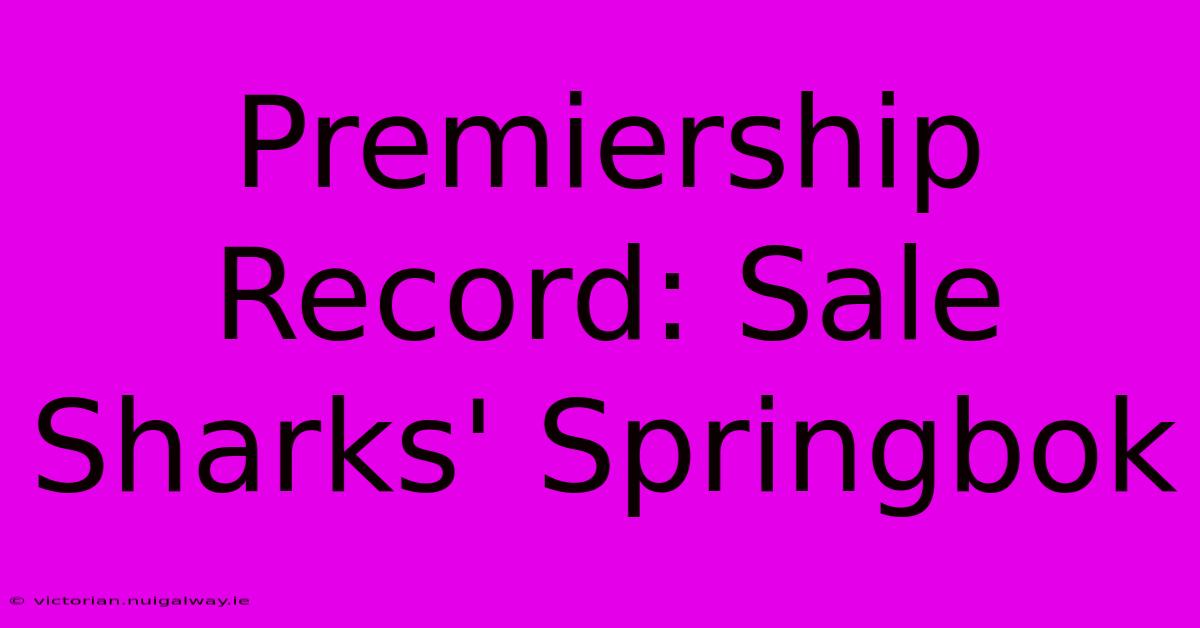 Premiership Record: Sale Sharks' Springbok