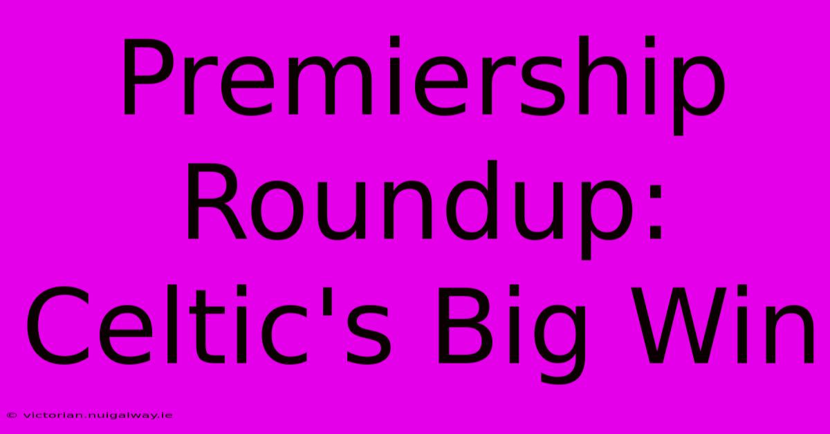 Premiership Roundup: Celtic's Big Win