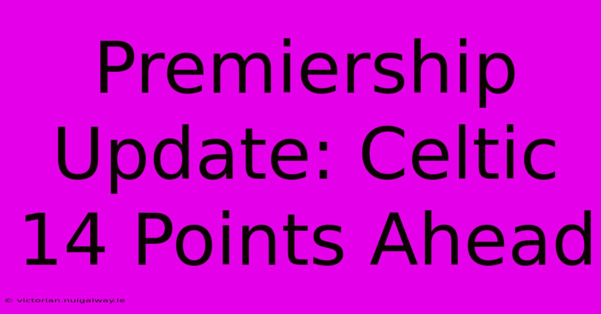 Premiership Update: Celtic 14 Points Ahead