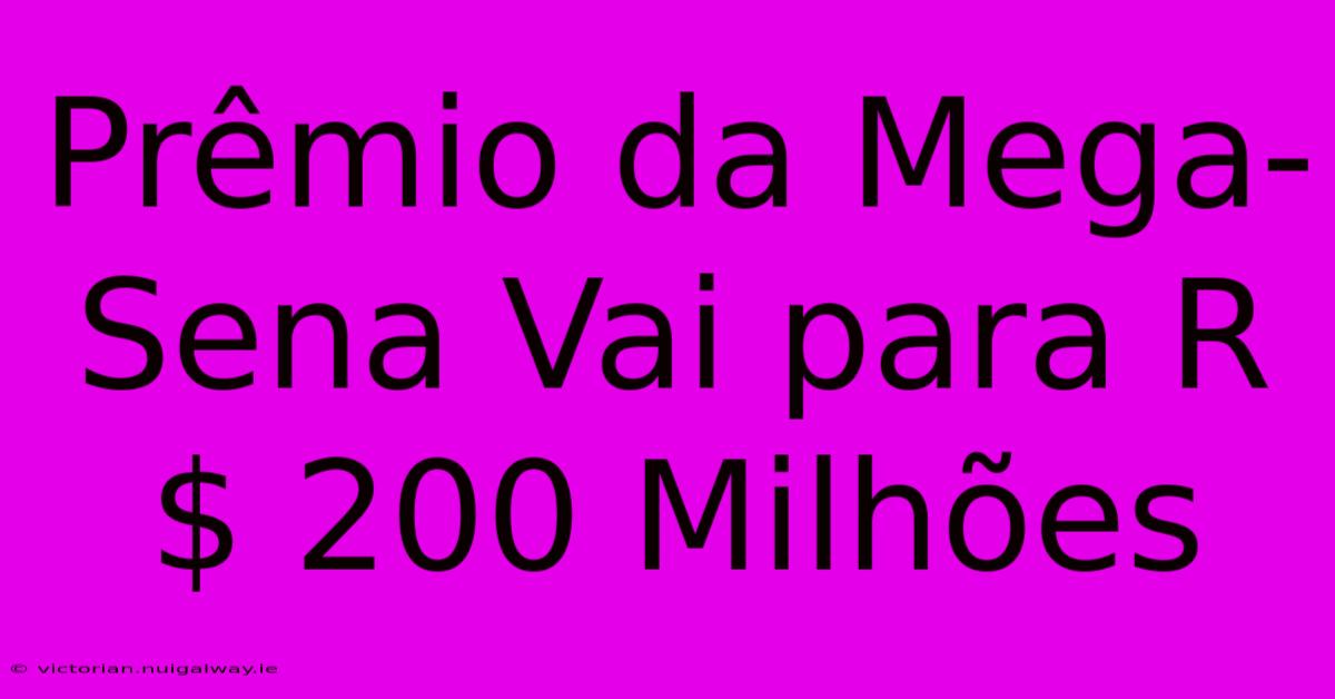 Prêmio Da Mega-Sena Vai Para R$ 200 Milhões