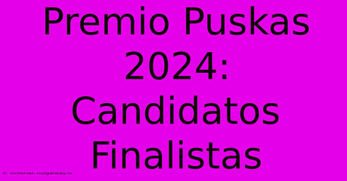 Premio Puskas 2024:  Candidatos Finalistas